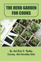 The Herb Garden For Cooks: Tips And Tricks To Planting, Growing, And Harvesting Herbs: Tips For Growing Rosemary From Cuttings B09DMTZHZM Book Cover