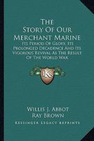 The Story of Our Merchant Marine: Its Period of Glory, Its Prolonged Decadence And Its Vigorous Revival As the Result of the World War 1 9353808073 Book Cover