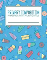 Primary Composition Notebook With Picture Space: Classic Primary Composition Book For K-2; Primary Journal Composition Book; Primary Lined Composition Book; Primary Composition Notebook Grades K-2; Pr 1072644126 Book Cover