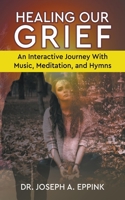 Healing Our Grief: An Interactive Journey With Music, Meditation, and Hymns B0C734SLK1 Book Cover