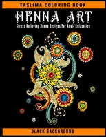 Henna Art: Stress Relieving Henna Designs For Adult Relaxation ( Black Background ) | A Coloring Book For Adult Relaxation With Beautiful Modern Henna Designs B08PJK79RN Book Cover