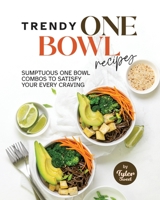 Trendy One Bowl Recipes: Sumptuous One Bowl Combos to Satisfy Your Every Craving B0BL2PHKX5 Book Cover
