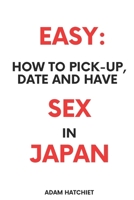 EASY: HOW TO PICK-UP, DATE and HAVE SEX in JAPAN B0BM582L9C Book Cover