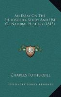 An Essay On The Philosophy, Study And Use Of Natural History 1165311194 Book Cover
