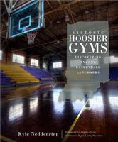Historic Hoosier Gyms:: Discovering Bygone Basketball Landmarks 1540224201 Book Cover