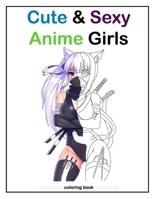 Cute & Sexy anime girls coloring book: coloring book for all anime lovers B08KH3TJJQ Book Cover