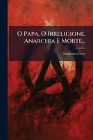 O Papa, O Irreligione, Anarchia E Morte... 1274136164 Book Cover