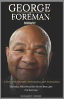 George Foreman Biography: A Story of Strength, Redemption, and Reinvention: The Man Who Proof It's Never Too Late for Success B0F282XGBQ Book Cover