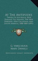 At The Antipodes: Travels In Australia, New Zealand, Fiji Islands, The New Hebrides, New Caledonia, And South America, 1888-1889 1245541862 Book Cover
