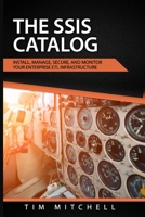 The SSIS Catalog: Install, Manage, Secure, and Monitor your Enterprise ETL Infrastructure B08CM37Y7L Book Cover