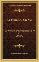 Le Fond Du Sac V2: Ou Restant Des Babioles De M. X... (1780) 1104988119 Book Cover