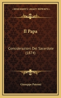 Il Papa: Considerazioni Del Sacerdote (1874) 1160880700 Book Cover