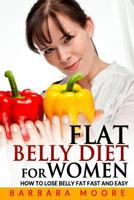 Flat Belly Diet For Women: How to Lose Belly Fat Fast and Easy 1495493946 Book Cover