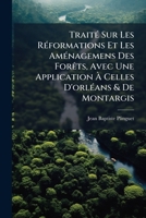 Traité Sur Les Réformations Et Les Aménagemens Des Forêts, Avec Une Application À Celles D'orléans & De Montargis 1174510935 Book Cover