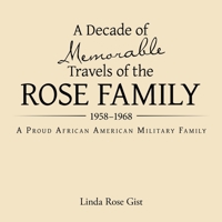 A Decade of Memorable Travels of the Rose Family: 1958-1968 A Proud African American Military Family 1663258031 Book Cover