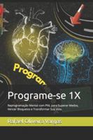 Programe-se 1X: Reprogramação Mental com PNL para Superar Medos, Vencer Bloqueios e Transformar Sua Vida. B0G4H84N3L Book Cover