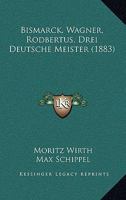 Bismarck, Wagner, Rodbertus, Drei Deutsche Meister (1883) 1160047669 Book Cover