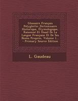 Glossaire Français Polyglotte: Dictionnaire Historique, Étymologique, Raisonné Et Usuel De La Langue Française Et De Ses Noms Propres, Volume 1... 1021296023 Book Cover