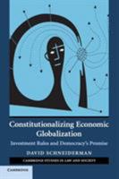 Constitutionalizing Economic Globalization: Investment Rules and Democracy's Promise 0521692032 Book Cover