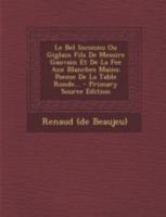 Le Bel Inconnu: Ou Giglain Fils De Messire Gauvain Et De La Fée Aux Blanches Mains 1016339658 Book Cover