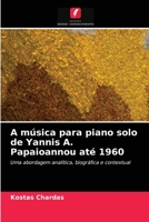 A música para piano solo de Yannis A. Papaioannou até 1960: Uma abordagem analítica, biográfica e contextual 6203237728 Book Cover