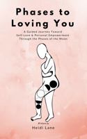 Phases to Loving You: A Guided Journey Toward Self-Love & Personal Empowerment Through the Phases of the Moon 0692166122 Book Cover