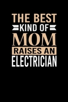 The Best Kind Of Mom Raises A Electrician: Mother's day Electrician Mom Writing Journal Lined, Diary, Notebook (6 x 9) 120 Page 1673503179 Book Cover