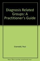 Diagnosis Related Groups: A Practitioner's Guide 0931028299 Book Cover
