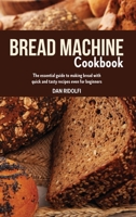 Bread Machine Cookbook: The Essential Guide to Making Bread with Quick and Tasty Recipes even for Beginners. 1803006994 Book Cover