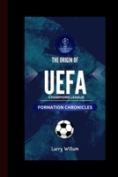 The Origin of UEFA Champions League: Formation Chronicles B0CQHF5K6M Book Cover