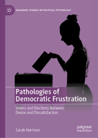 Pathologies of Democratic Frustration: Voters and Elections Between Desire and Dissatisfaction (Palgrave Studies in Political Psychology) 3031242343 Book Cover