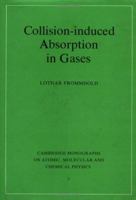 Collision-induced Absorption in Gases (Cambridge Monographs on Atomic, Molecular and Chemical Physics) 0521019672 Book Cover