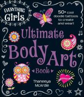 The Everything Girls Ultimate Body Art Book: 50+ Cool Doodle Tattoos to Create and Wear! 1440573514 Book Cover