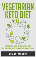 Vegetarian Keto Diet: The Complete Guide to Lose Weight, Burn Fat Forever & Reset Your Metabolism in 21 Days 1648132294 Book Cover