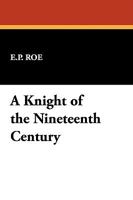 A Knight of the Nineteenth Century 1514690373 Book Cover