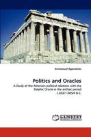 Politics and Oracles: A Study of the Athenian political relations with the Delphic Oracle in the archaic period c.632/1-505/4 B.C. 3838346653 Book Cover
