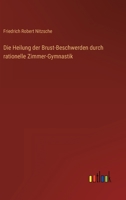 Die Heilung der Brust-Beschwerden durch rationelle Zimmer-Gymnastik 3368461311 Book Cover
