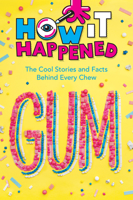 How It Happened! Gum: The Cool Stories and Facts Behind Every Chew 1454945133 Book Cover