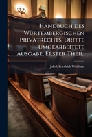 Handbuch des WÃ1/4rtembergischen Privatrechts, Dritte umgearbeitete Ausgabe, Erster Theil. (German Edition) 1024569349 Book Cover