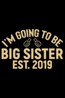 I'm Going To Be Big Sister Est.2019: Cool Sisters Journal Notebook Gifts, Funny Sister Notebook Journal Diary, Gifts for Sisters from Sisters & Brother, Birthday Gifts for Sister 1707422753 Book Cover