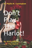 Don't Play The Harlot!: No More Whores In The Church (Heaven-Sent Creations) 1082713392 Book Cover
