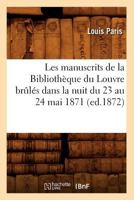 Les Manuscrits de La Bibliotha]que Du Louvre Brala(c)S Dans La Nuit Du 23 Au 24 Mai 1871 (Ed.1872) 2012577350 Book Cover