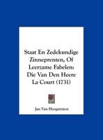 Staat En Zedekundige Zinneprenten, Of Leerzame Fabelen: Die Van Den Heere La Court (1731) 1161971653 Book Cover