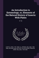 An Introduction to Entomology, or, Elements of the Natural History of Insects: With Plates: V 12 1379263913 Book Cover
