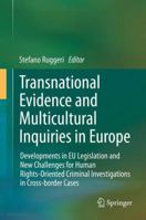 Transnational Evidence and Multicultural Inquiries in Europe: Developments in EU Legislation and New Challenges for Human Rights-Oriented Criminal Investigations in Cross-border Cases 3319025694 Book Cover