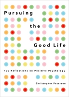 Pursuing the Good Life: 100 Reflections on Positive Psychology 0199916357 Book Cover