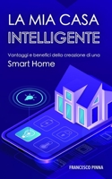 La mia casa intelligente: Vantaggi e benefici della creazione di una Smart Home B08S2ZZ9JQ Book Cover