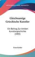 Gleichnamige Griechische Kunstler: Ein Beitrag Zur Antiken Kunstlergeschichte (1883) 1246306379 Book Cover