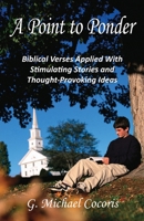 A Point to Ponder: Biblical Verses Applied With Stimulating Stories and Thought-provoking Ideas 194847414X Book Cover