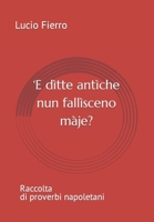 'E dìtte antìche nun fallìsceno màje?: Raccolta di proverbi napoletani B0CTQLL2TT Book Cover